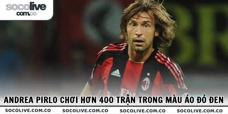 Andrea Pirlo đã chơi hơn 400 trận trong màu áo đỏ đen