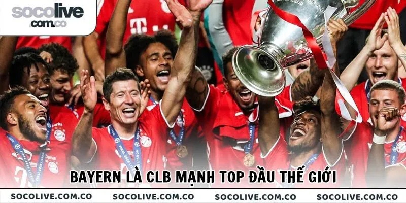 Bayern là CLB mạnh top đầu thế giới
