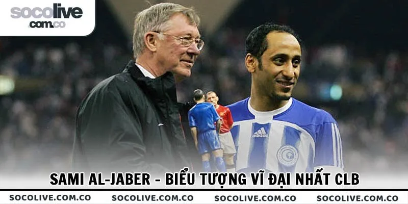 Sami Al-Jaber - biểu tượng vĩ đại nhất CLB