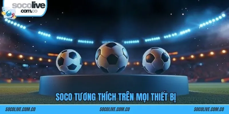 SOCO tương thích trên mọi thiết bị