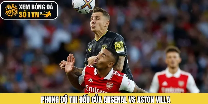 Nhận xét phong độ của CLB Arsenal vs Aston Villa