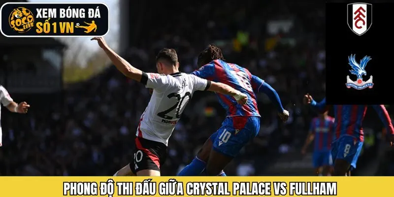 Đánh giá phong độ hiện tại của Crystal Palace vs Fullham