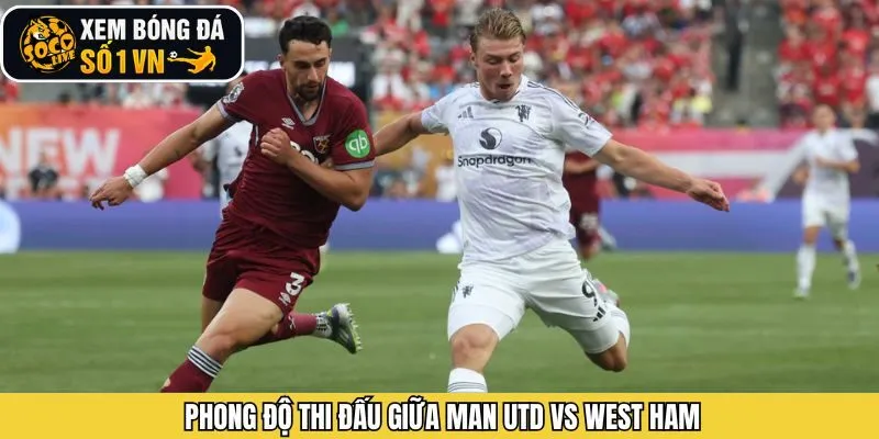 Phong độ hiện tại Man Utd vs West Ham